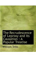 The Recrudescence of Leprosy and Its Causation: A Popular Treatise