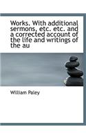 Works. with Additional Sermons, Etc. Etc. and a Corrected Account of the Life and Writings of the Au