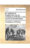 An Address to Englishmen; By an Inhabitant of Pitchly, in the County of Northampton.