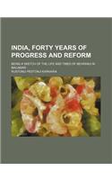 India, Forty Years of Progress and Reform; Being a Sketch of the Life and Times of Behramji M. Malabari