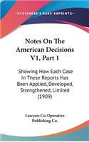 Notes On The American Decisions V1, Part 1: Showing How Each Case In These Reports Has Been Applied, Developed, Strengthened, Limited (1909)