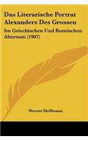 Das Literarische Portrat Alexanders Des Grossen: Im Griechischen Und Romischen Altertum (1907)