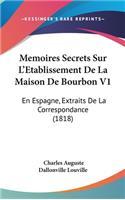 Memoires Secrets Sur L'Etablissement de La Maison de Bourbon V1: En Espagne, Extraits de La Correspondance (1818)