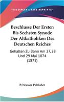 Beschlusse Der Ersten Bis Sechsten Synode Der Altkatholiken Des Deutschen Reiches: Gehalten Zu Bonn Am 27, 28 Und 29 Mai 1874 (1875)