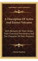 A Description Of Active And Extinct Volcanos: With Remarks On Their Origin, Their Chemical Phenomena And The Character Of Their Products(English)
