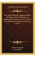 The Trial Of Maurice Margarot Before The High Court Of Justiciary, At Edinburgh, On January 13-14, 1794, On An Indictment For Seditious Practices (1794)