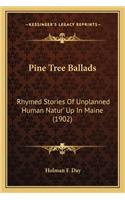 Pine Tree Ballads: Rhymed Stories Of Unplanned Human Natur' Up In Maine (1902)