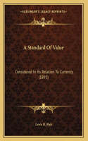 A Standard Of Value: Considered In Its Relation To Currency (1893)