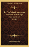 De Vitis Ac Gestis Summorum Pontificum, Ad Sua Usque Tempora, Liber 1 (1540)