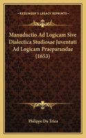 Manuductio Ad Logicam Sive Dialectica Studiosae Juventuti Ad Logicam Praeparandae (1653)