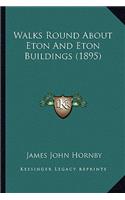 Walks Round About Eton And Eton Buildings (1895)