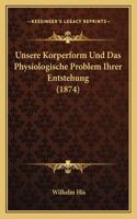 Unsere Korperform Und Das Physiologische Problem Ihrer Entstehung (1874): (German)
