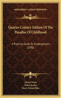 Quarter Century Edition Of The Paradise Of Childhood: A Practical Guide To Kindergartners (1896)