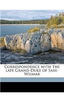 Correspondence with the Late Grand-Duke of Saxe-Weimar