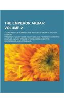 The Emperor Akbar; A Contribution Towards the History of India in the 16th Century Volume 2: (English)