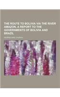 The Route to Bolivia Via the River Amazon, a Report to the Governments of Bolivia and Brazil: (English)
