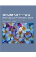 Gestures and Attitudes; An Exposition of the Delsarte Philosophy of Expression, Practical and Theoretical ... One Hundred and Fifty-Four Illustrations