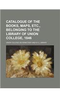Catalogue of the Books, Maps, Etc., Belonging to the Library of Union College, 1846