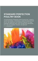 Standard Perfection Poultry Book; The Recognized Standard Work on Poultry, Turkeys, Ducks and Geese, Containing a Complete Description of All the Vari