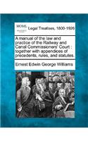 A Manual of the Law and Practice of the Railway and Canal Commissioners' Court