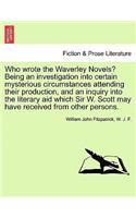 Who Wrote the Waverley Novels? Being an Investigation Into Certain Mysterious Circumstances Attending Their Production, and an Inquiry Into the Litera