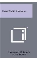 How To Be A Woman