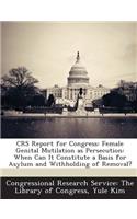 Crs Report for Congress: Female Genital Mutilation as Persecution: When Can It Constitute a Basis for Asylum and Withholding of Removal?(English)