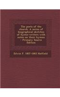 The Poets of the Church. a Series of Biographical Sketches of Hymn-Writers with Notes on Their Hymns