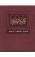 A Manual of the Law of Real Property: Including, Also, General Rules of Law Relating to the Purchase and Sale of Real Property, or Law of Vendor and Purchaser. as Determined by the Leadi