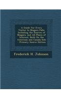 A Guide for Every Visitor to Niagara Falls: Including the Sources of Niagara, and All Places of Interest, Both on the American and Canada Side - Pri