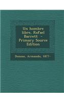 Un Hombre Libre, Rafael Barrett - Primary Source Edition