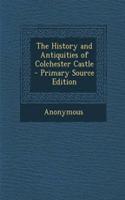 The History and Antiquities of Colchester Castle