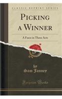 Picking a Winner: A Farce in Three Acts (Classic Reprint)