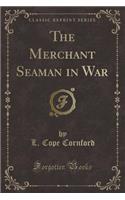 The Merchant Seaman in War (Classic Reprint)