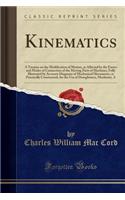 Kinematics: A Treatise on the Modification of Motion, as Affected by the Forms and Modes of Connection of the Moving Parts of Machines, Fully Illustrated by Accurate Diagrams of Mechanical Movements, as Practically Constructed, for the Use of Draug