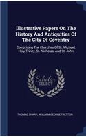 Illustrative Papers On The History And Antiquities Of The City Of Coventry