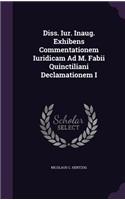 Diss. Iur. Inaug. Exhibens Commentationem Iuridicam Ad M. Fabii Quinctiliani Declamationem I