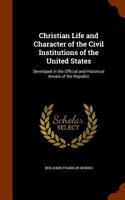 Christian Life and Character of the Civil Institutions of the United States: Developed in the Official and Historical Annals of the Republic