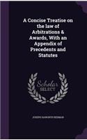 A Concise Treatise on the law of Arbitrations & Awards, With an Appendix of Precedents and Statutes