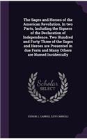 The Sages and Heroes of the American Revolution. in Two Parts, Including the Signers of the Declaration of Independence. Two Hundred and Forty Three of the Sages and Heroes Are Presented in Due Form and Many Others Are Named Incidentally