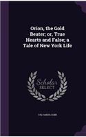 Orion, the Gold Beater; or, True Hearts and False; a Tale of New York Life