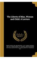 The Liberty of Man, Woman and Child. A Lecture