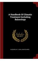 A Handbook of Climatic Treatment Including Balneology
