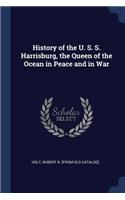 History of the U. S. S. Harrisburg, the Queen of the Ocean in Peace and in War