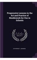 Progressive Lessons in the Art and Practice of Needlework for Use in Schools