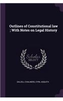 Outlines of Constitutional Law; With Notes on Legal History