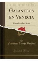 Galanteos en Venecia: Zarzuela en Tres Actos (Classic Reprint)