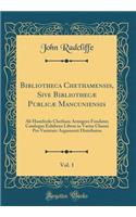 Bibliotheca Chethamensis, Sive Bibliothecæ Publicæ Mancuniensis, Vol. 1: AB Humfredo Chetham Armigero Fundatæ; Catalogus Exhibens Libros in Varias Classes Pro Varietate Argumenti Distributos (Classic Reprint)
