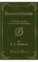 Bekenntnisse: Unverkï¿½rzt Aus Dem Franzï¿½sischen ï¿½bertragen (Classic Reprint): Unverkï¿½rzt Aus Dem Franzï¿½sischen ï¿½bertragen (Classic Reprint)