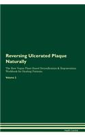 Reversing Ulcerated Plaque: Naturally the Raw Vegan Plant-Based Detoxification & Regeneration Workbook for Healing Patients. Volume 2